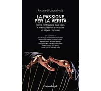 La passione per la verità. Come contrastare fake news e manipolazioni e co...
