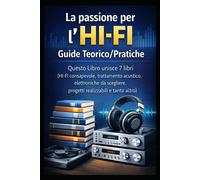 La passione per l'HI-FI - Guide Teorico/Pratiche: Questo Libro unisce 7 li...