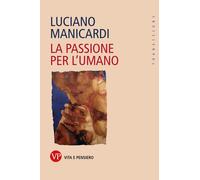 La passione per l'umano [Paperback] [Mar 31, 2023] Manicardi, Luciano