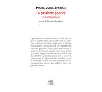 La passione poetica. Un'autobiografia - Spaziani Maria Luisa