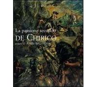 La passione secondo De Chirico. Catalogo della mostra (Roma, 20 novembre 2004-15 gennaio 2005)