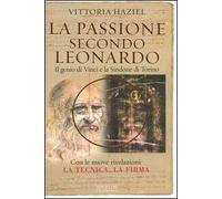 La passione secondo Leonardo. Il genio di Vinci e la Sindone di Torino