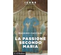 La Passione secondo Maria - Cacciari Massimo 2024