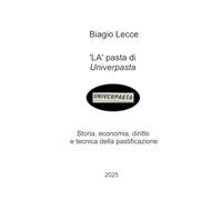 La pasta di Univerpasta. Storia, economia, diritto e tecnica della pastificazione