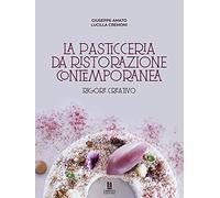 La pasticceria da ristorazione contemporanea. Rigore creativo - Amato Gius...