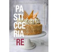 La pasticceria dei re: dolci che hanno fatto la storia (40 Ricette)