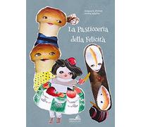 La pasticceria della felicità. Ediz. a colori