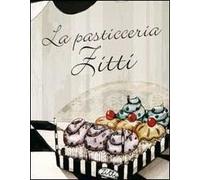 La pasticceria Zitti. Ediz. illustrata