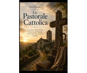 La Pastorale Cattolica: La missione della Chiesa, l’annuncio del Vangelo e il servizio alla comunità cristiana