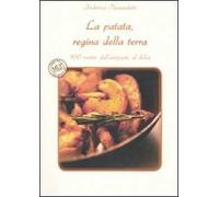 La patata, regina della terra. 100 ricette dall'antipasto al dolce