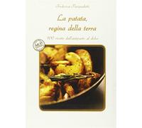 La patata, regina della terra. 100 ricette dall'antipasto al dolce - Pasqu...