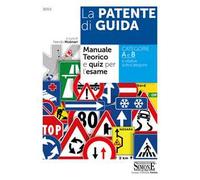La patente di guida. Manuale teorico e quiz per l'esame. Categorie A e B e relative sottocategorie