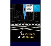 La Patente di Guida - Manuale Teorico e Quiz per l'Esame: Manuale teorico e quiz per l'esame - Categorie A e B
