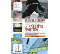 La patente nautica. Come superare l'esame per il comando delle imbarcazioni a vela e a motore, entro e oltre le 12 miglia, e imparare a navigare