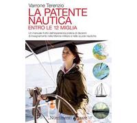 La patente nautica. Come superare l'esame per il comando delle imbarcazioni a vela e a motore, entro e oltre le 12 miglia, e imparare a navigare