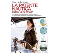 La patente nautica. Come superare l'esame per il comando delle imbarcazioni a vela e a motore, entro e oltre le 12 miglia, e imparare a navigare