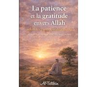 La patience et la gratitude envers Allah selon les pieux prédécesseurs: selon les transmissions d'Ibn Abî ad-Dunyâ (m.281H)