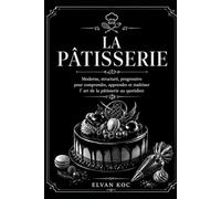 LA PÂTISSERIE: Moderne, structuré et progressive pour comprendre, apprendre et maîtriser l' art de la pâtisserie au quotidien.