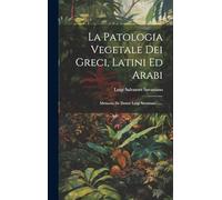 La Patologia Vegetale Dei Greci, Latini Ed Arabi: Memoria De Dottor Luigi Savastano ......