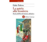 La patria alla frontiera. Storia dell’irredentismo adriatico