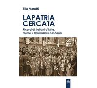 Libri Elio Varutti - La Patria Cercata. Ricordi Di Italiani D'istria, Fiume E Da