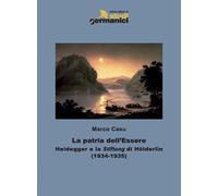 La patria dell'Essere. Heidegger e la «Stiftung» di Hölderlin - Casu Marco
