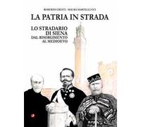 La patria in strada. Lo stradario di Siena dal Risorgimento al Medioevo