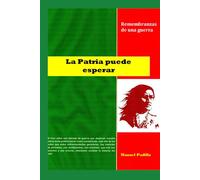 LA PATRIA PUEDE ESPERAR: Remembranzas de la guerra
