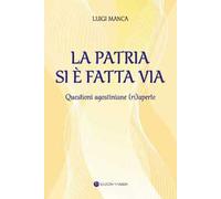 La Patria si è fatta via. Questioni agostiniane (ri)aperte. Ediz. integrale