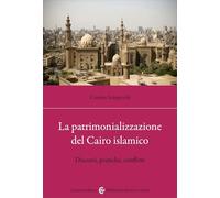 La patrimonializzazione del Cairo islamico. Discorsi, pratiche, conflitti