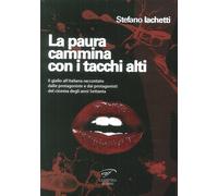 La Paura Cammina con i Tacchi Alti. Il Giallo all'Italiana Raccontato dalle Prot