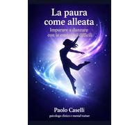 LA PAURA COME ALLEATA: Imparare a danzare con le emozioni difficili