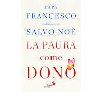 La paura come dono. Scopri come affrontare l'ansia e potenziare la gioia d...