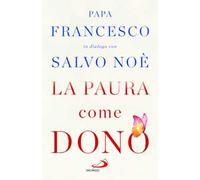 La paura come dono. Scopri come affrontare l'ansia e potenziare la gioia di vivere