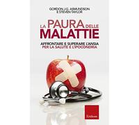 La paura delle malattie. Affrontare e superare l'ansia per la salute e l'ipocondria