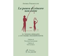 Libri Paramucchi Andrea - La Paura Di Vincere Non Esiste. Il Tennis Spiegato A U