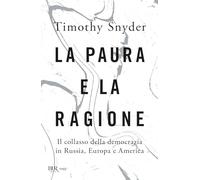 Libri Timothy Snyder - La Paura E La Ragione. Il Collasso Della Democrazia In Ru