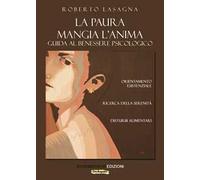 La paura mangia l'anima. Guida al benessere psicologico. Orientamento esistenziale, ricerca della serenità, disturbi alimentari