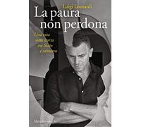 La paura non perdona. Una vita sotto scorta tra Stato e camorra