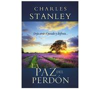 La Paz Del Perdon (Forgiveness): Deje Atras el Pasado y Disfrute... = The Peace of Forgiveness