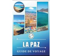 LA PAZ GUIDE DE VOYAGE 2026: Explorez la ville bolivienne aux altitudes, les meilleures attractions, les monuments culturels, le site historique, les ... conseils pratiques pour tous les voyageurs.