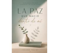 la paz que nacio dentro de mi: Cuando aprendí a soltar, perdonar y volver a elegirme