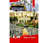 La Paz Travel Guide: Discover Bolivia’s Cultural Capital with Maps, Safety Tips, Budget & family Itineraries, Scenic Rides and Offbeat Attractions