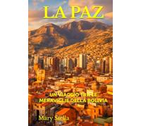 LA PAZ: UN VIAGGIO TRA LE MERAVIGLIE DELLA BOLIVIA