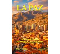 LA PAZ: UN VIAGGIO TRA LE MERAVIGLIE DELLA BOLIVIA