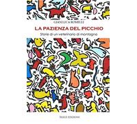 La pazienza del picchio. Storie di un veterinario di montagna