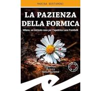 La pazienza della formica. Milano, un intricato caso per l'ispettrice Luce Frambelli