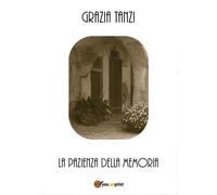 La pazienza della memoria di Grazia Tanzi, 2017, Youcanprint