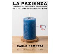 LA PAZIENZA: LIBRO E MANUALE DI RESISTENZA AL RITMO FRENETICO DELLA VITA CON ANEDDOTI E CONSIGLI SULL’ATTESA
