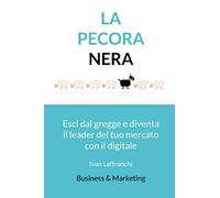 LA PECORA NERA: Esci dal gregge e diventa il leader del tuo mercato con il digitale